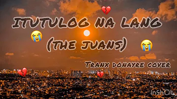 Itutulog Na Lang (The Juans) | Tranx Donayre Cover