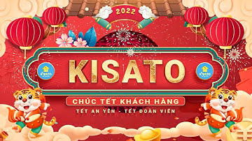 KISATO Group Gửi Lời Chúc Tết Nguyên Đán 2022 Đầy Ý Nghĩa Tới Quý Khách Hàng, Quý Đối Tác