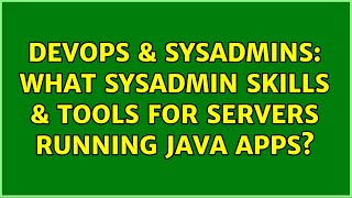 DevOps & SysAdmins: What sysadmin skills & tools for servers running java apps? (3 Solutions!!)