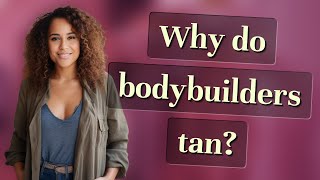 Why do bodybuilders tan?