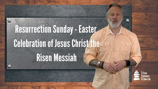 Resurrection Sunday: Easter Celebration of Jesus Christ the Risen Messiah