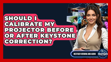 Should I Calibrate My Projector Before Or After Keystone Correction? - NextGen Viewing and Audio