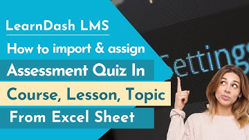 How to import & assign learndash assessment type quiz ?