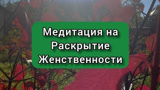 Медитация на раскрытие женственности