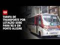 Porto Alegre tem reajuste em transporte a partir desta segunda feira 27 | CNN NOVO DIA