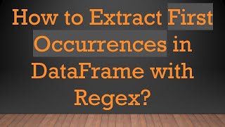 How to Extract First Occurrences in DataFrame with Regex