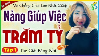 Bom Tấn Ngôn Tình 2024: NÀNG GIÚP VIỆC TRĂM TỶ Tập 1 - đọc truyện đêm khuya ngủ ngon