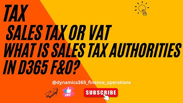 Tax  sales tax or vat   What is sales tax authorities in D365 F&O?