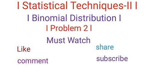 I Statistical Techniques-II I I Binomial Distribution I I Problem2 I I Mathematics-IV I