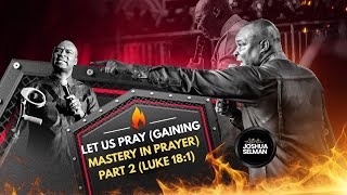LET US PRAY (GAINING MASTERY IN PRAYER) PART 2 (LUKE 18:1) || APOSTLE JOSHUA SELMAN