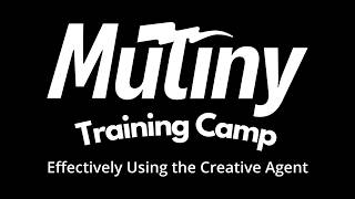 Mutiny Training Camp: Effectively Using the Creative Agent