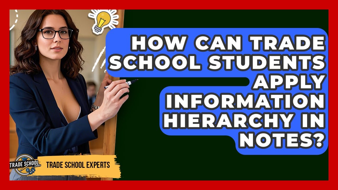 How Can Trade School Students Apply Information Hierarchy In Notes? - Trade School Experts