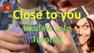 Video thumbnail of "Close to you-ukulele solo tutorial Part 1"