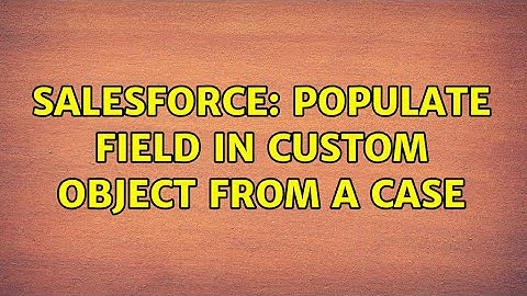 Salesforce: Populate field in custom object from a case (2 Solutions!!)