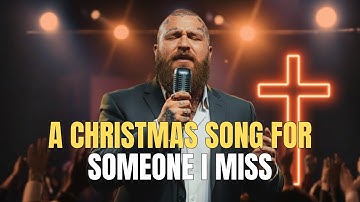 A Christmas Song For Someone I Miss | Worship Song for Those Missing Someone in Heaven