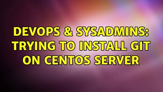 Famous DevOps & SysAdmins: Trying to install Git on CentOS server (2 Solutions!!) Wealth