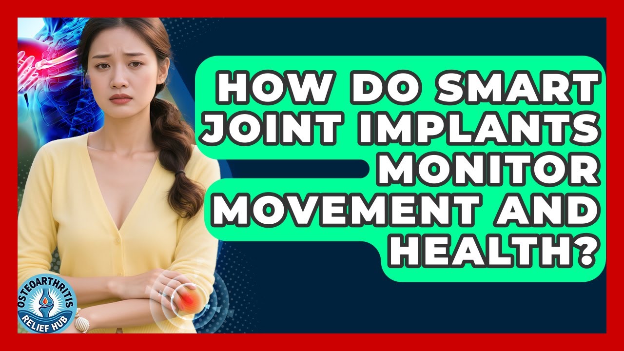 How Do Smart Joint Implants Monitor Movement And Health? - Osteoarthritis Relief Hub
