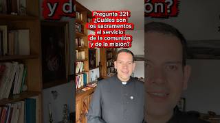Pregunta 321. ¿Cuáles son los sacramentos al servicio de la comunión y de la misión? #catolicos