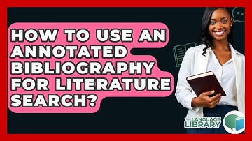 How To Use An Annotated Bibliography For Literature Search? - The Language Library