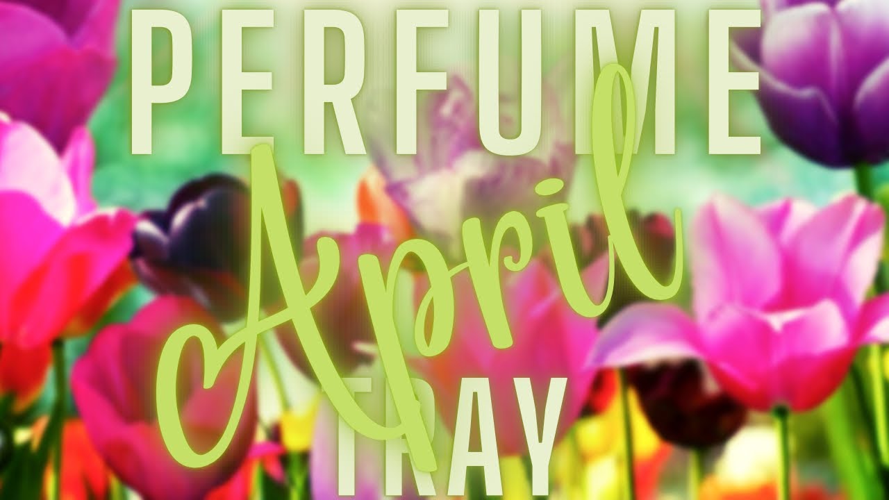 PERFUME COLLECTION - APRIL FRAGRANCE TRAY - SPRING FAVES - YouTube
