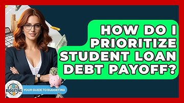 How Do I Prioritize Student Loan Debt Payoff? - Your Guide to Budgeting