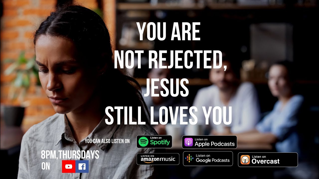 YOU ARE NOT REJECTED JESUS STILL LOVES YOU - YouTube