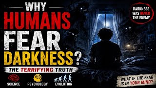 Why Humans Fear Darkness | The Psychology of Fear
