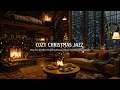 Relaxing Christmas Jazz In Cozy Winter Night🎄Smooth Jazz Music &amp; Crackling Fireplace For Happy M...