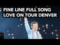 FULL VIDEO OF FINE LINE - Love on Tour Denver