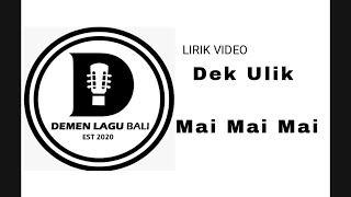 Dek ulik - Mai Mai Mai lirik lagu Bali