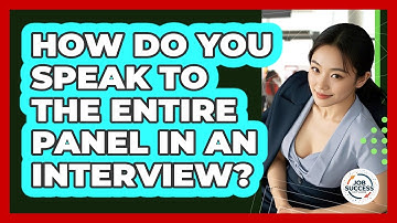 How Do You Speak To The Entire Panel In An Interview? - Job Success Network