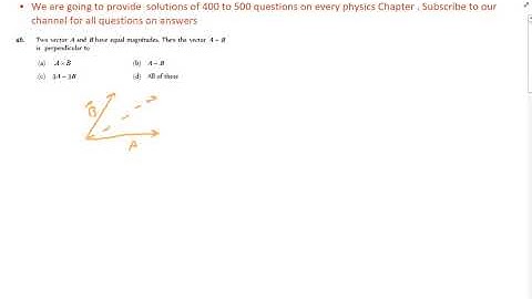 Two vector A and B have equal magnitudes. Then the vector A + Bis perpendicular to(a) A B (b) A – B