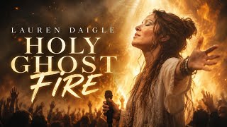 HOLY GHOST FIRE 🔥 Powerful Worship Song | Spirit Filled Christian Worship 2026 | Lauren Daigle style