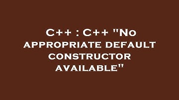 C++ : C++ "No appropriate default constructor available"