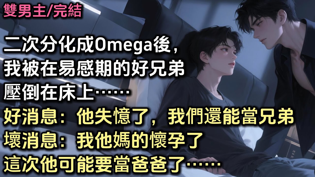 二次分化成Omega後，我被在易感期的好兄弟壓倒了。好消息：他失憶了，我們還能當兄弟。壞消息：我他媽的懷孕了這次他可能要當爸爸了……#bl #abo #雙男主