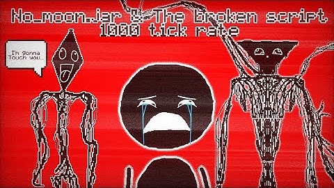 playing The broken script & No_moon.jar, but the tick rate is 1000 (it gets worse)