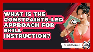 What Is The Constraints-Led Approach For Skill Instruction? - The Youth Coaching Lab