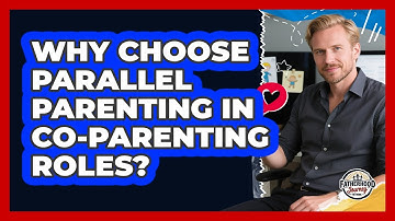 Why Choose Parallel Parenting In Co-parenting Roles? - Fatherhood Journey Network