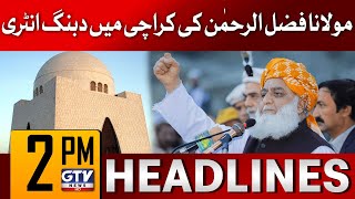 Maulana Fazal ur Rehman Reached Karachi | JUI-F Protest | 2 PM News Headlines | GTV News