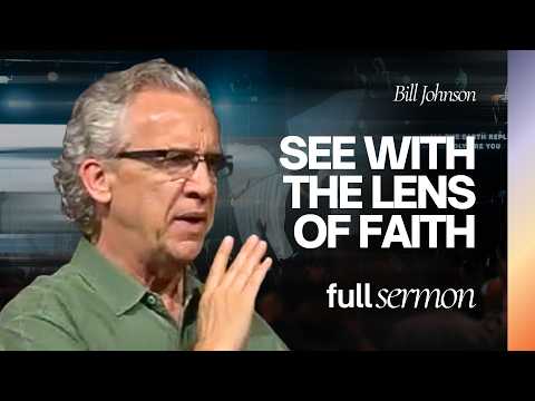 How to See With Eyes of Faith (Seeing to Believe) - Bill Johnson Sermon | Bethel Church