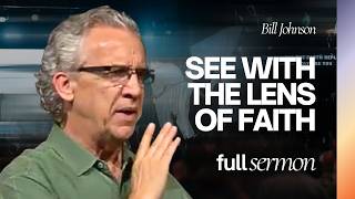 How to See With Eyes of Faith (Seeing to Believe) - Bill Johnson Sermon | Bethel Church