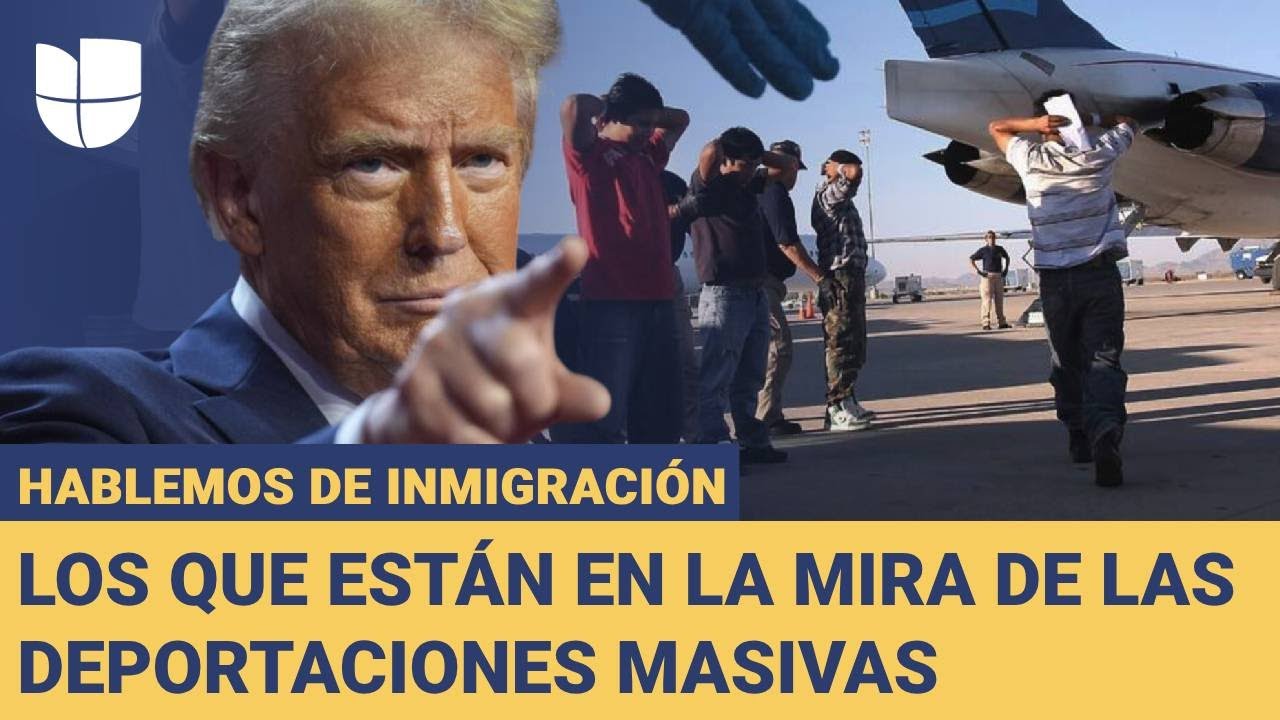 ¿Quiénes están en la mira de las deportaciones masivas de Trump?: Hablemos de Inmigración