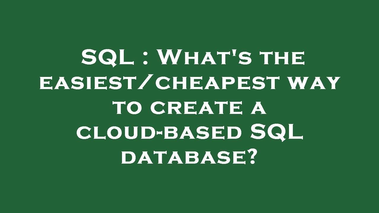 SQL : What's the easiest/cheapest way to create a cloud-based SQL ...