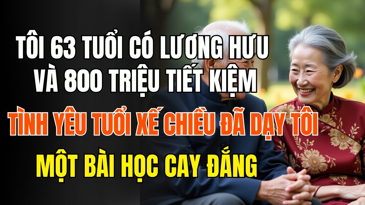 Outline Video Tôi 63 tuổi, có lương hưu và 800 triệu tiết kiệm tình yêu tuổi xế chiều đã dạy tôi một bài học khôn