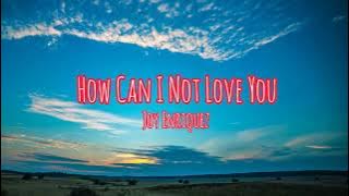 How Can I Not Love You - Joy Enriquez