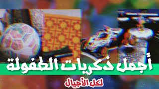 أجمل ذكريات الطفولة لكل الأجيال - هترجع بالزمن