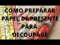 DIY: COMO PREPARAR PAPEL DE PRESENTE PARA DECOUPAGE