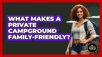 What Makes A Private Campground Family-friendly? - Exploring Campgrounds