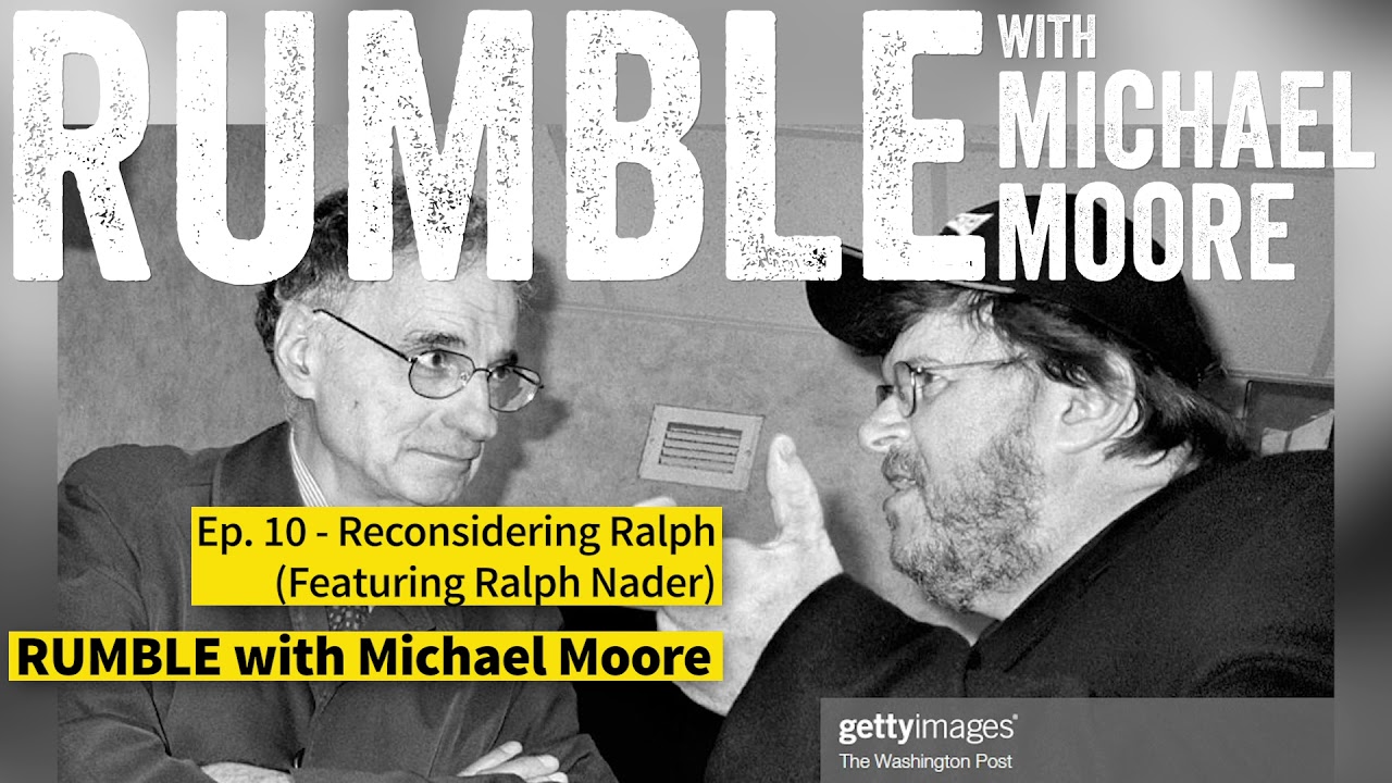 Ep. 10: Reconsidering Ralph (feat. Ralph Nader) ["RUMBLE with Michael Moore" podcast]