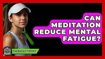 Can Meditation Reduce Mental Fatigue? - The Racket Xpert